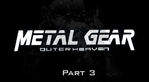 Metal gear: Outer heaven. Part 3 Metal gear: Outer heaven. Part 3