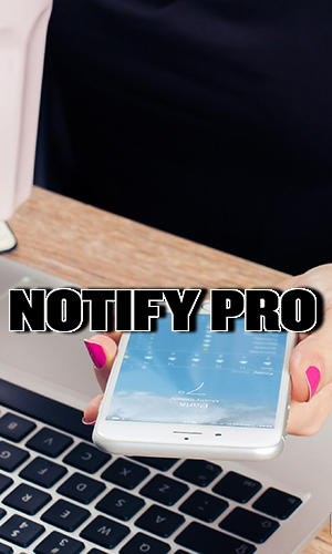 Laden Sie kostenlos Notify Pro für Android Herunter. App für Smartphones und Tablets.
